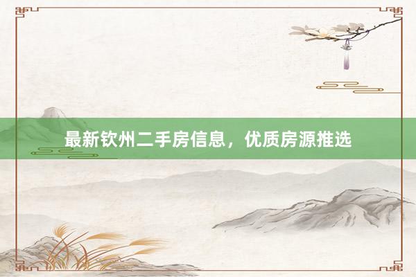 最新钦州二手房信息，优质房源推选