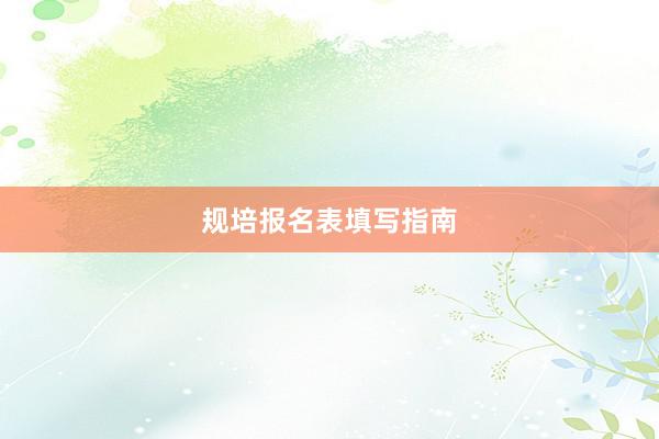 规培报名表填写指南