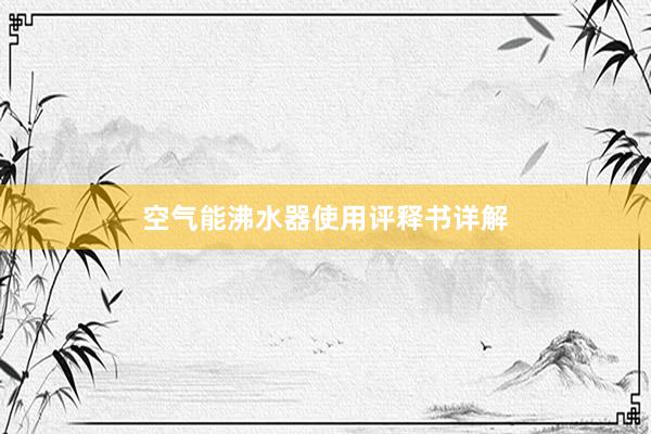 空气能沸水器使用评释书详解